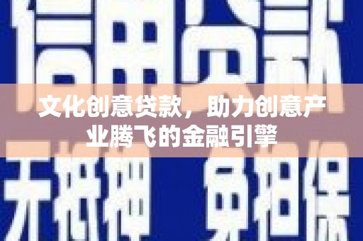 盱眙文化创意贷款，助力创意产业腾飞的金融引擎