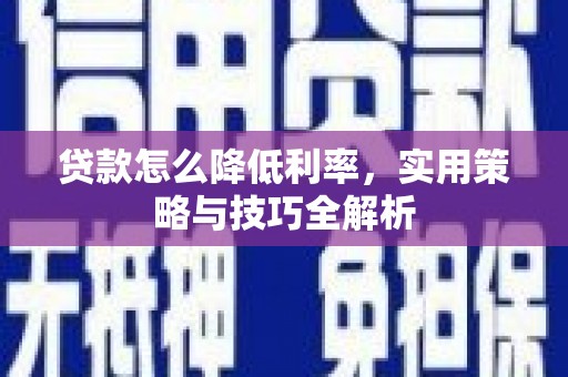 盱眙贷款怎么降低利率，实用策略与技巧全解析