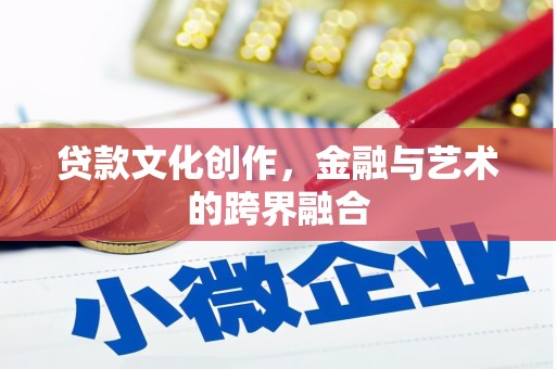 盱眙贷款文化创作，金融与艺术的跨界融合