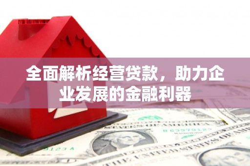 盱眙全面解析经营贷款，助力企业发展的金融利器