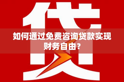 盱眙如何通过免费咨询贷款实现财务自由？