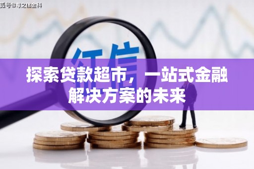 盱眙探索贷款超市，一站式金融解决方案的未来