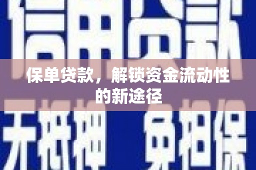 盱眙保单贷款，解锁资金流动性的新途径