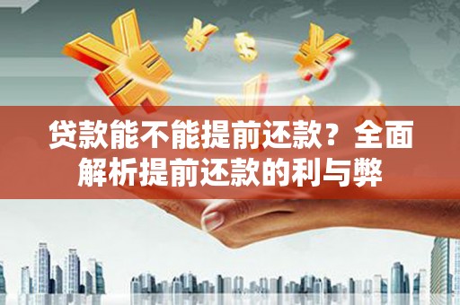盱眙贷款能不能提前还款？全面解析提前还款的利与弊