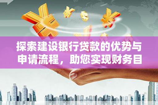 盱眙探索建设银行贷款的优势与申请流程，助您实现财务目标