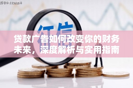 盱眙贷款广告如何改变你的财务未来，深度解析与实用指南