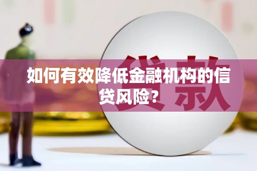 盱眙如何有效降低金融机构的信贷风险？