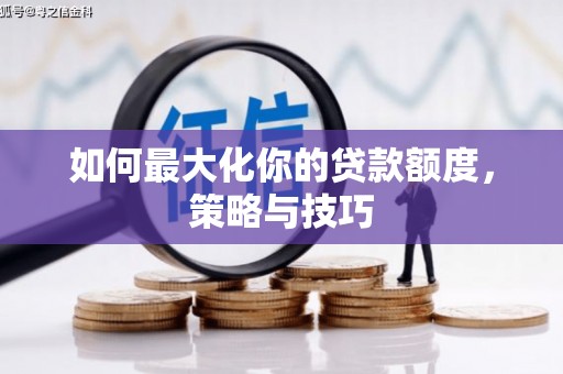 盱眙如何最大化你的贷款额度，策略与技巧