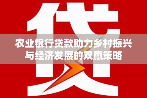 盱眙农业银行贷款助力乡村振兴与经济发展的双赢策略