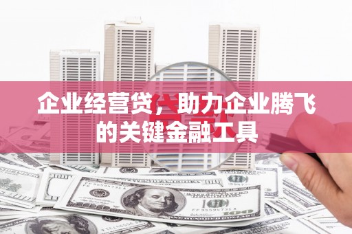 盱眙企业经营贷，助力企业腾飞的关键金融工具