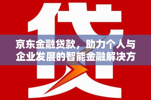 盱眙京东金融贷款，助力个人与企业发展的智能金融解决方案