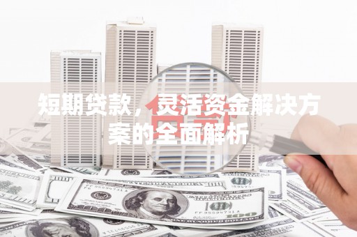 盱眙短期贷款，灵活资金解决方案的全面解析