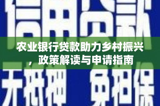 盱眙农业银行贷款助力乡村振兴，政策解读与申请指南