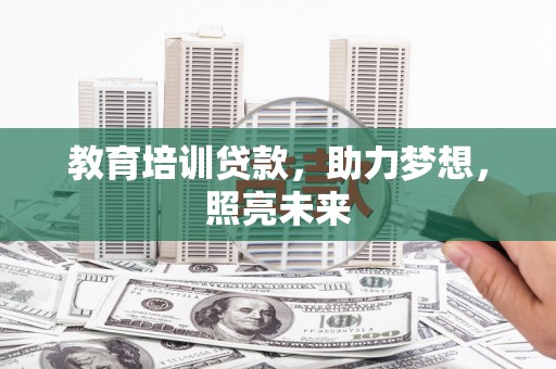 盱眙教育培训贷款，助力梦想，照亮未来