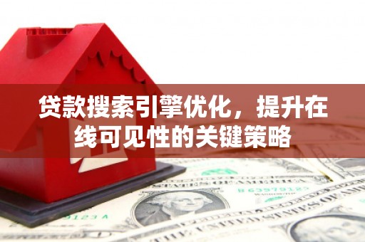盱眙贷款搜索引擎优化，提升在线可见性的关键策略