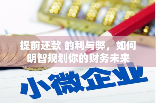 盱眙提前还款 的利与弊，如何明智规划你的财务未来