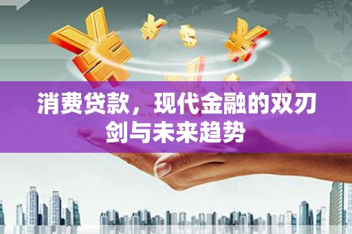 盱眙消费贷款，现代金融的双刃剑与未来趋势