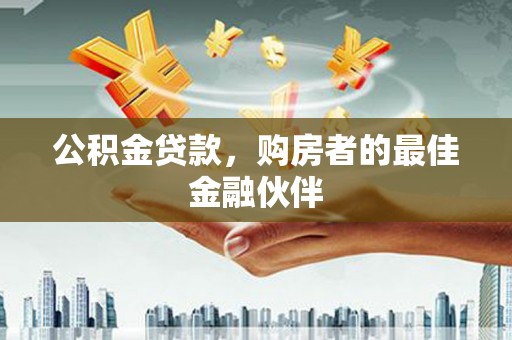 盱眙公积金贷款，购房者的最佳金融伙伴