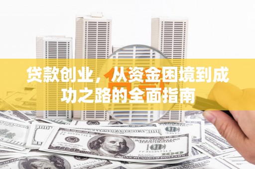 盱眙贷款创业，从资金困境到成功之路的全面指南