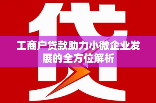 盱眙工商户贷款助力小微企业发展的全方位解析