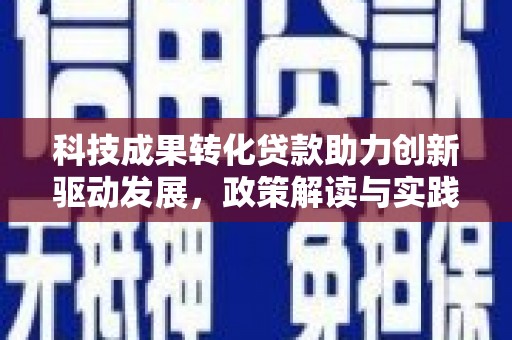 盱眙科技成果转化贷款助力创新驱动发展，政策解读与实践探索