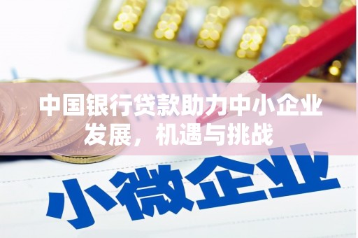 盱眙中国银行贷款助力中小企业发展，机遇与挑战