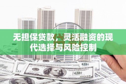 盱眙无担保贷款，灵活融资的现代选择与风险控制