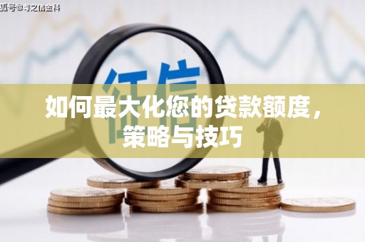 盱眙如何最大化您的贷款额度，策略与技巧