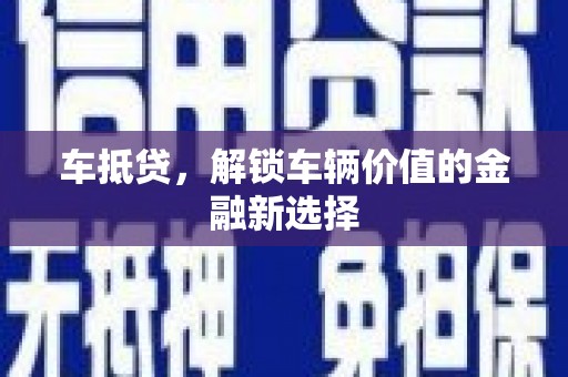 盱眙车抵贷，解锁车辆价值的金融新选择