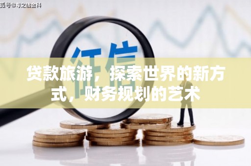 盱眙贷款旅游，探索世界的新方式，财务规划的艺术