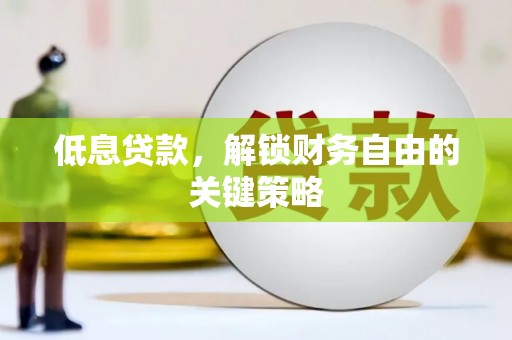 盱眙低息贷款，解锁财务自由的关键策略