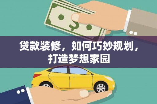 盱眙贷款装修，如何巧妙规划，打造梦想家园