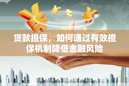 盱眙贷款担保，如何通过有效担保机制降低金融风险