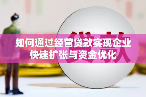 盱眙如何通过经营贷款实现企业快速扩张与资金优化