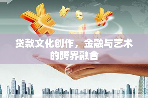 盱眙贷款文化创作，金融与艺术的跨界融合