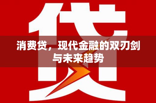 盱眙消费贷，现代金融的双刃剑与未来趋势