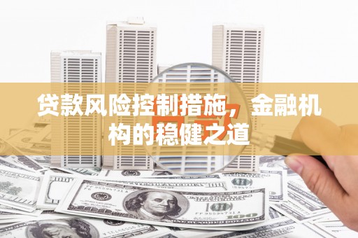 盱眙贷款风险控制措施，金融机构的稳健之道