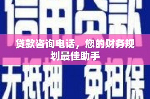 盱眙贷款咨询电话，您的财务规划最佳助手