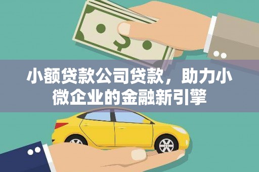 盱眙小额贷款公司贷款，助力小微企业的金融新引擎