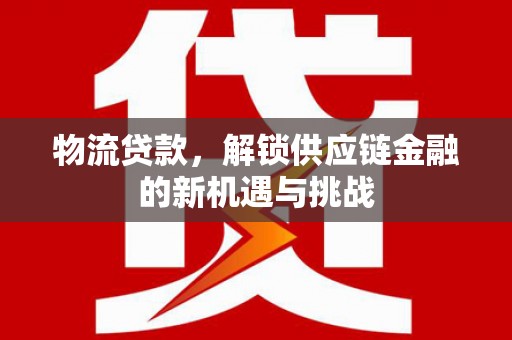 盱眙物流贷款，解锁供应链金融的新机遇与挑战