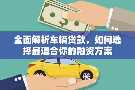 盱眙全面解析车辆贷款，如何选择最适合你的融资方案