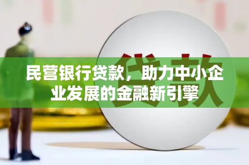 盱眙民营银行贷款，助力中小企业发展的金融新引擎