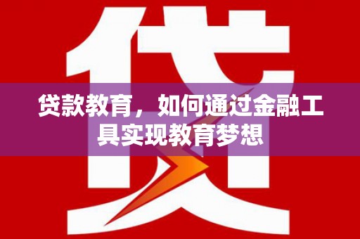 盱眙贷款教育，如何通过金融工具实现教育梦想