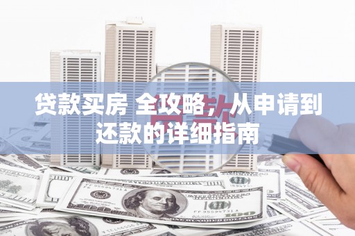 盱眙贷款买房 全攻略，从申请到还款的详细指南