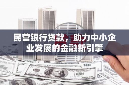 盱眙民营银行贷款，助力中小企业发展的金融新引擎