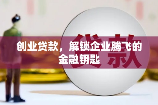 盱眙创业贷款，解锁企业腾飞的金融钥匙