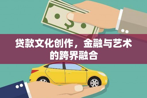 盱眙贷款文化创作，金融与艺术的跨界融合